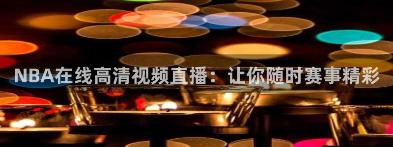 球神体育直播官网：NBA在线高清视频直播：让你随时赛事精彩