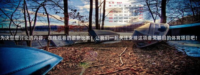 球神体育直播在线：为决您想讨论的内容，在线观看的最新比赛！让我们一起关注女排这项备受瞩目的体育项目吧！
